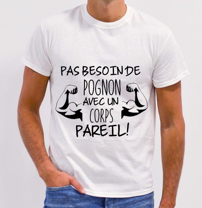 T-shirt homme, humour, pas besoin de pognon, t-shirt cadeau anniversaire, fête des pères, pas cher, rigolo, sexy